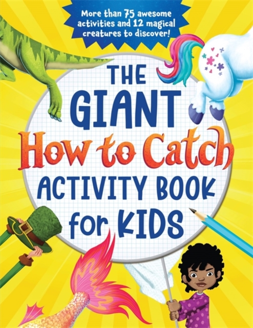 The Giant How to Catch Activity Book for Kids : More than 75 awesome activities and 12 magical creatures to discover!, Paperback / softback Book
