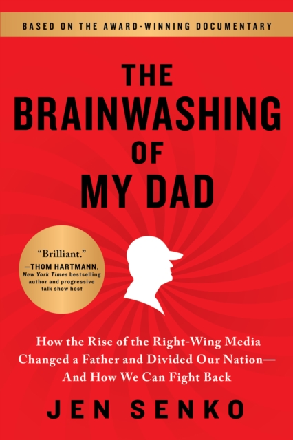 The Brainwashing of My Dad : How the Rise of the Right-Wing Media Changed a Father and Divided Our Nation-And How We Can Fight Back, EPUB eBook