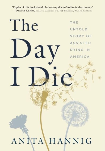 The Day I Die : The Untold Story of Assisted Dying in America, Hardback Book