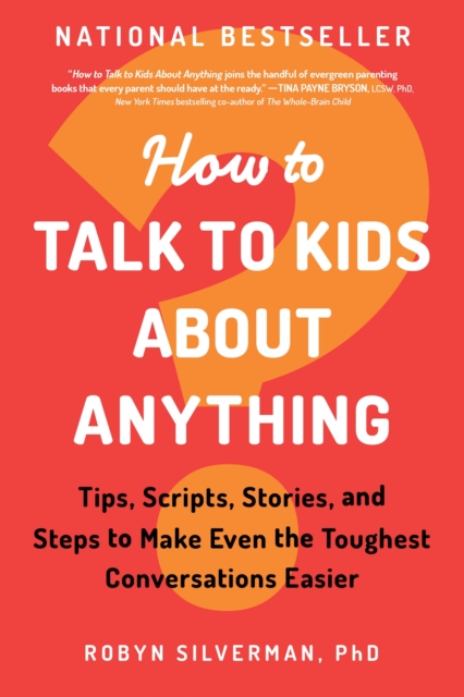 How to Talk to Kids about Anything : Tips, Scripts, Stories, and Steps to Make Even the Toughest Conversations Easier, Paperback / softback Book