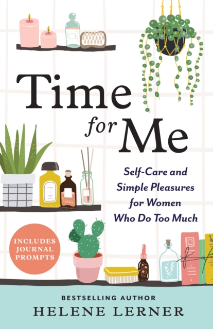 Time for Me : Self Care and Simple Pleasures for Women Who Do Too Much, Paperback / softback Book