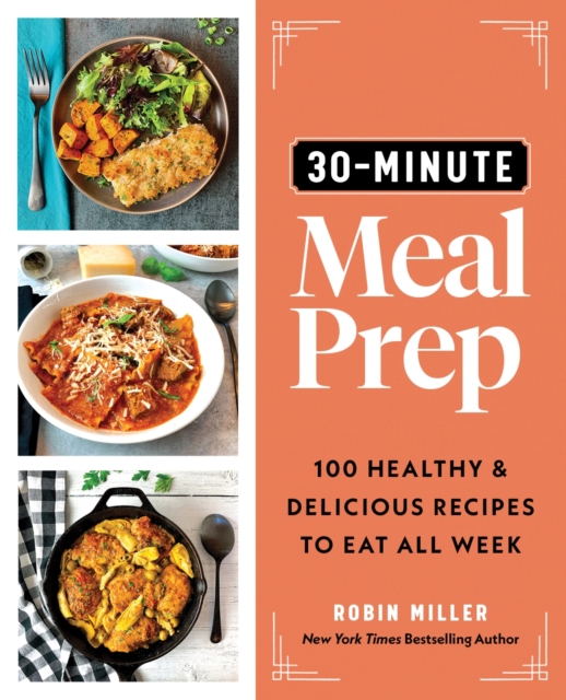 30-Minute Meal Prep : 100 Healthy and Delicious Recipes to Eat All Week, Paperback / softback Book