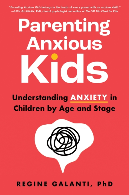 Parenting Anxious Kids : Understanding Anxiety in Children by Age and Stage, Paperback / softback Book