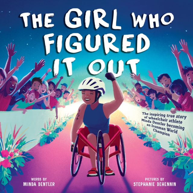 Girl Who Figured It Out, The : The Inspiring True Story of Wheelchair Athlete Minda Dentler Becoming an Ironman World Champion, Hardback Book