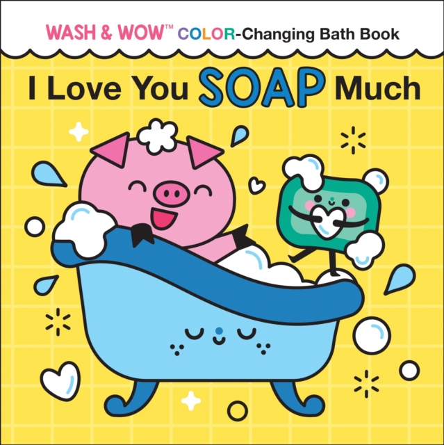 I Love You Soap Much : Wash & Wow Color-Changing Bath Book, Bath book Book