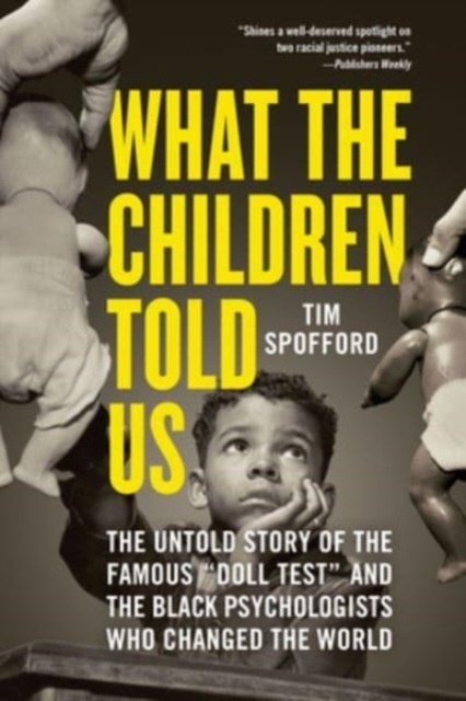 What the Children Told Us : The Untold Story of the Famous "Doll Test" and the Black Psychologists Who Changed the World, Paperback / softback Book