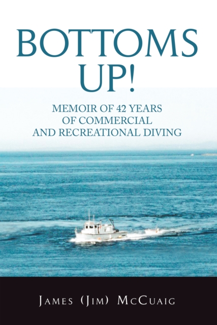 Bottoms Up! : Memoirs: Forty-Two Years as a Sport and Commercial Diver, EPUB eBook