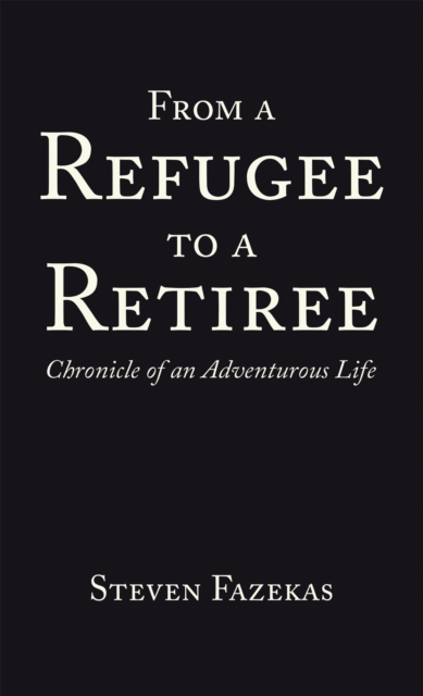 From a Refugee to a Retiree : Chronicle of an Adventurous Life, EPUB eBook