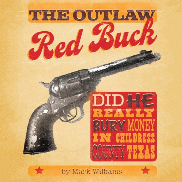 The Outlaw Red Buck : Did He Really Bury Money in Childress County, Texas?, EPUB eBook