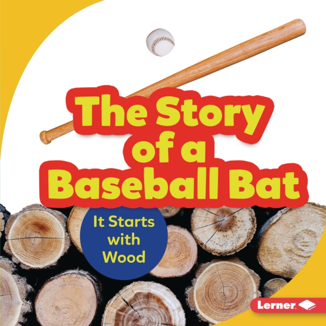 The Story of a Baseball Bat : It Starts with Wood, EPUB eBook