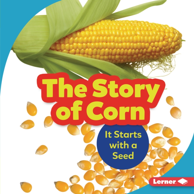 The Story of Corn : It Starts with a Seed, EPUB eBook