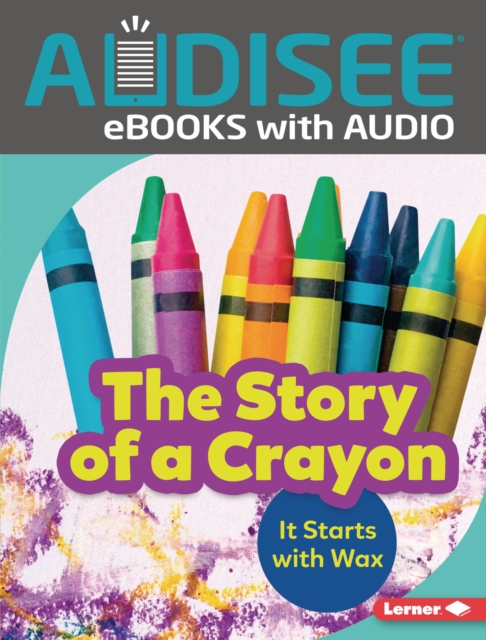 The Story of a Crayon : It Starts with Wax, EPUB eBook