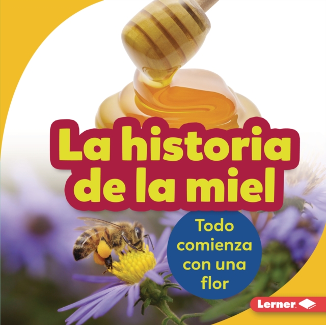 La historia de la miel (The Story of Honey) : Todo comienza con una flor (It Starts with a Flower), EPUB eBook