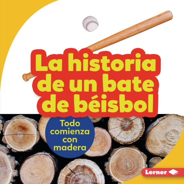La historia de un bate de beisbol (The Story of a Baseball Bat) : Todo comienza con madera (It Starts with Wood), EPUB eBook