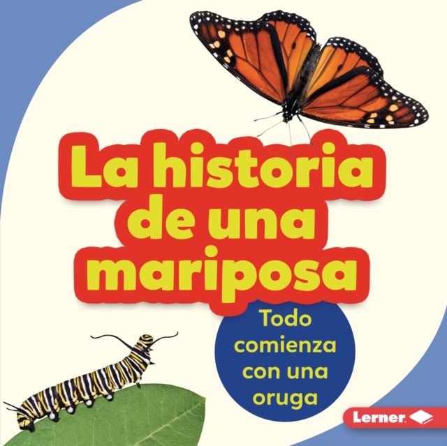 La historia de una mariposa (The Story of a Butterfly) : Todo comienza con una oruga (It Starts with a Caterpillar), EPUB eBook
