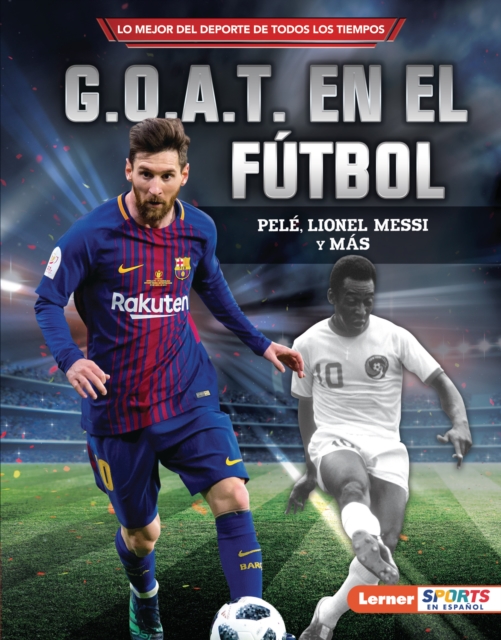 G.O.A.T. en el futbol (Soccer's G.O.A.T.) : Pele, Lionel Messi y mas, EPUB eBook