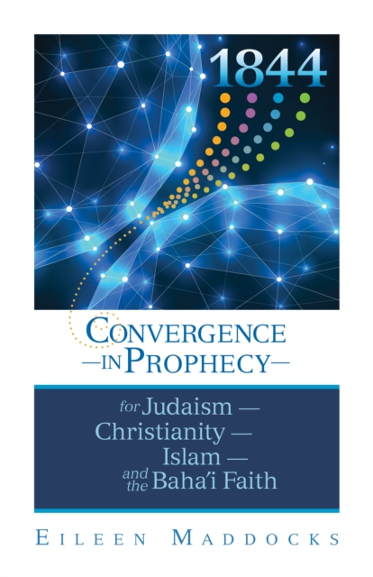 1844 : Convergence in Prophecy for Judaism, Christianity, Islam, and the Baha'i Faith, EPUB eBook