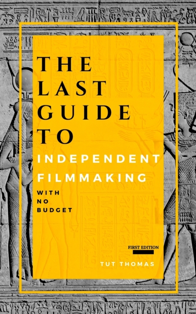 The Last Guide To Independent Filmmaking : With No Budget, EPUB eBook
