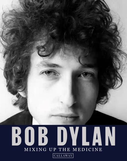 Bob Dylan: Mixing Up the Medicine, Hardback Book