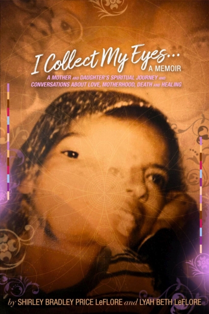 I Collect My Eyes . . . a Memoir – A Mother and Daughter's Spiritual Journey and Conversations about Love, Motherhood, Death and Healing, Paperback / softback Book
