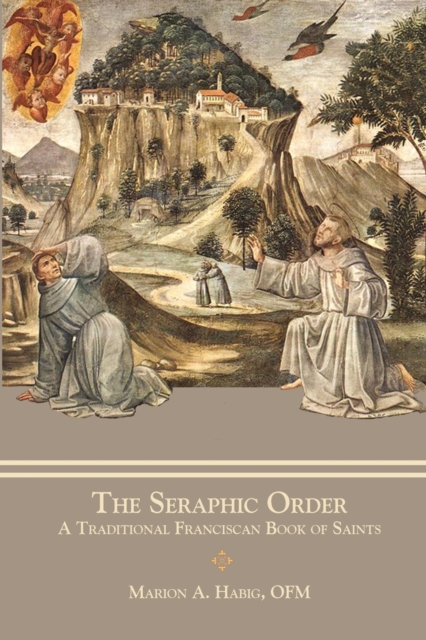 The Seraphic Order : A Traditional Franciscan Book of Saints, Paperback / softback Book