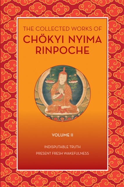 The Collected Works of Chokyi Nyima Rinpoche, Volume II : Indisputable Truth and Present Fresh Wakefulness, Paperback / softback Book