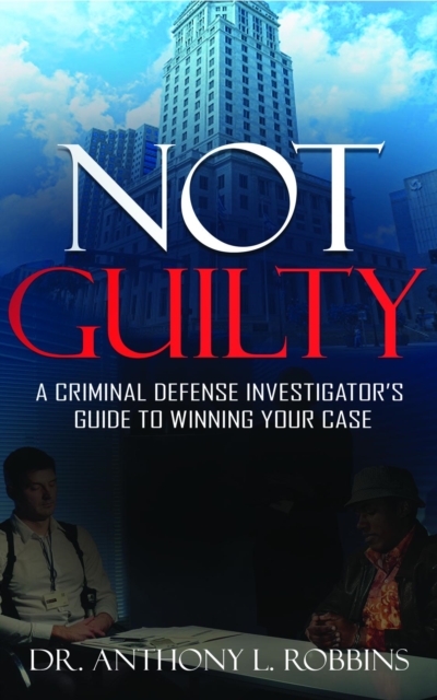 Not Guilty: A Criminal Defense Investigator's Guide to Winning Your Case : A Criminal Defense Investigator's Guide to, EPUB eBook