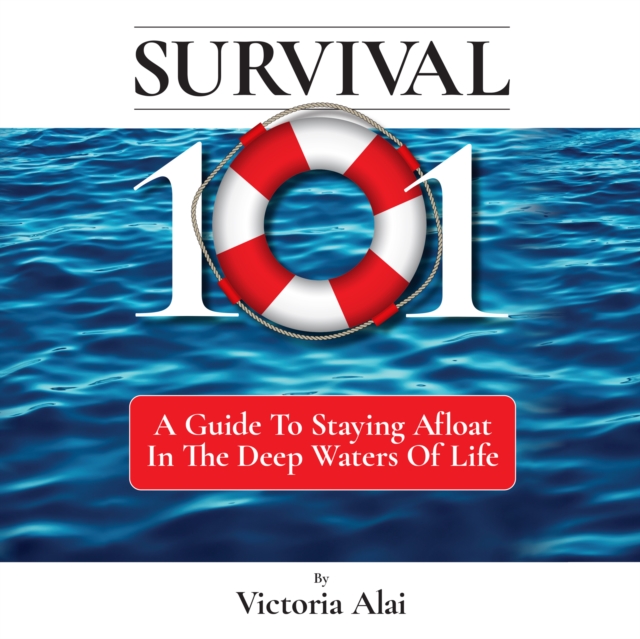 Survival 101 : A Guide To Staying Afloat In The Deep Waters Of Life, eAudiobook MP3 eaudioBook