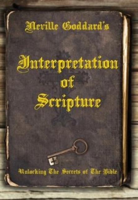 Neville Goddard's Interpretation of Scripture : Unlocking The Secrets of The Bible, Hardback Book