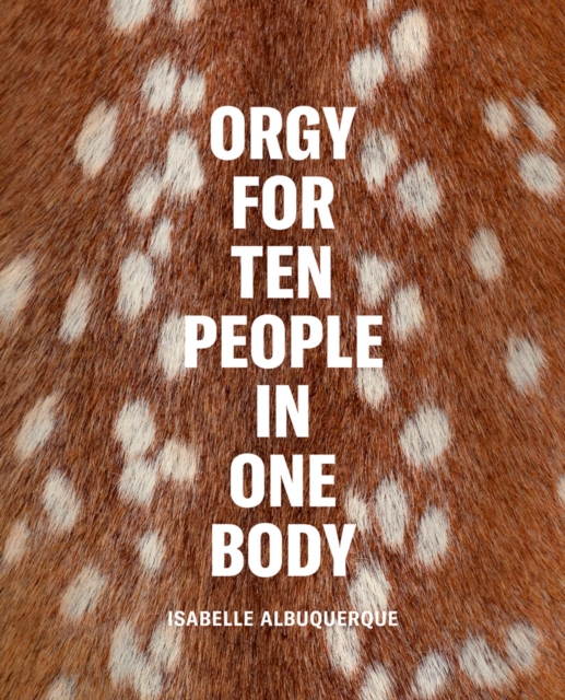 Isabelle Albuquerque: Orgy for Ten People in One Body, Hardback Book