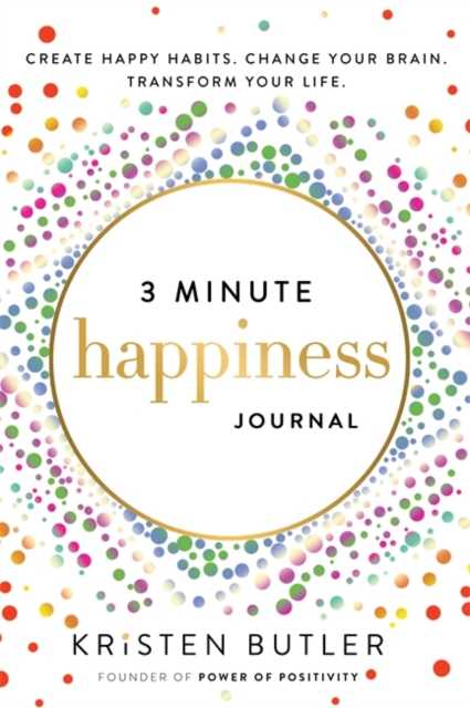 3 Minute Happiness Journal : Create Happy Habits. Change Your Brain. Transform Your Life., Paperback / softback Book