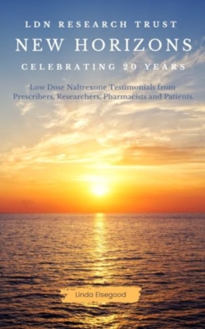 The LDN Research Trust New Horizons: Celebrating 20 Years : Low Dose Naltrexone (LDN) Testimonials come to together to help celebrate the 20-year anniversary of the LDN Research Trust, Paperback / softback Book
