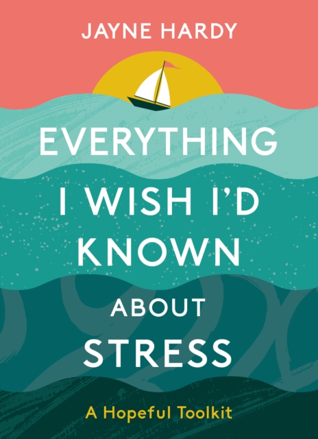 Everything I Wish I'd Known About Stress : A Hopeful Toolkit, Hardback Book