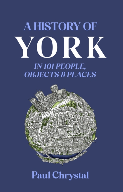 A History of York in 101 People, Objects & Places, Paperback / softback Book