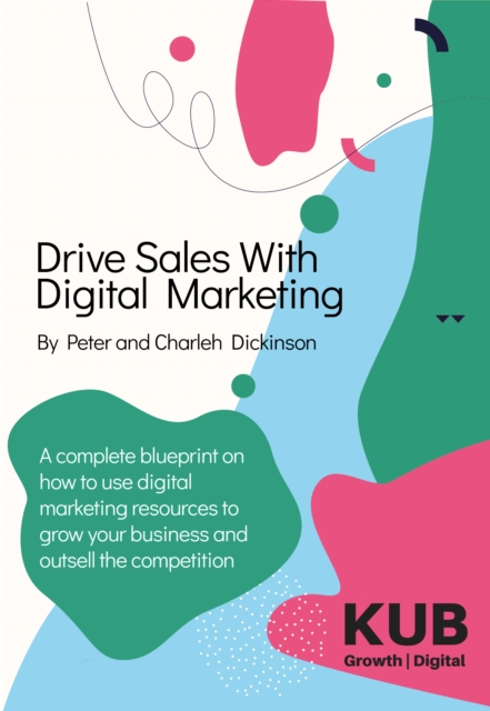 Drive Sales With Digital Marketing : A Complete Blueprint on How to Use Digital Marketing Resources to Grow Your Business and Outsell the Competition, EPUB eBook