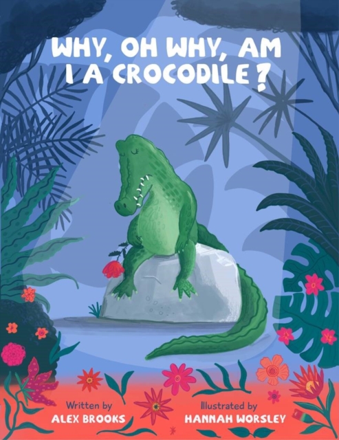 Why, oh why, am I a crocodile? : A fabulously fun, rhyming, bedtime story about a crocodile struggling with low self-esteem., Paperback / softback Book