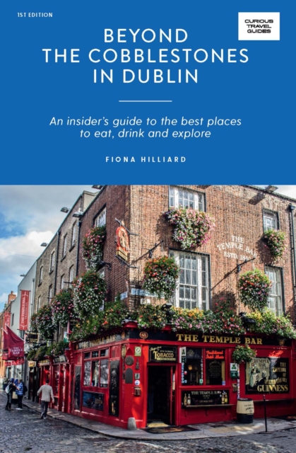 Beyond the Cobblestones in Dublin : An Insider’s Guide to the Best Places to Eat, Drink and Explore, Paperback / softback Book