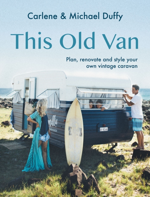 This Old Van : Plan, Renovate and Style Your Own Vintage Caravan, Hardback Book
