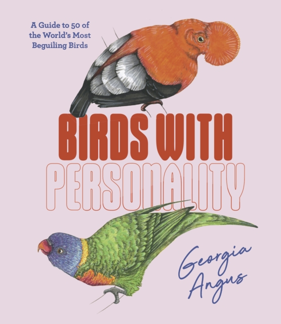 Birds with Personality : A Guide to 50 of the World's Most Beguiling Birds, Hardback Book