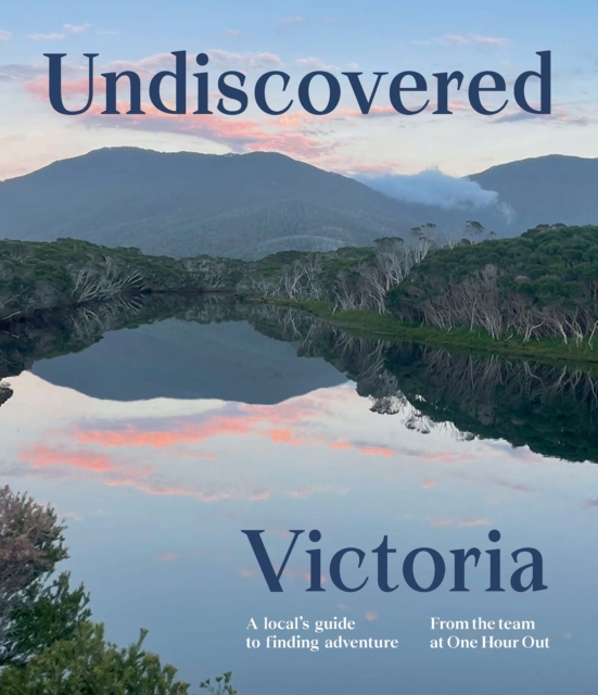 Undiscovered Victoria : A Locals' Guide to Finding Adventure, Paperback / softback Book