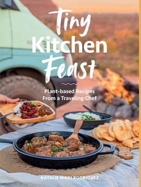 Tiny Kitchen Feast : Plant-based Recipes from a Traveling Chef, Paperback / softback Book