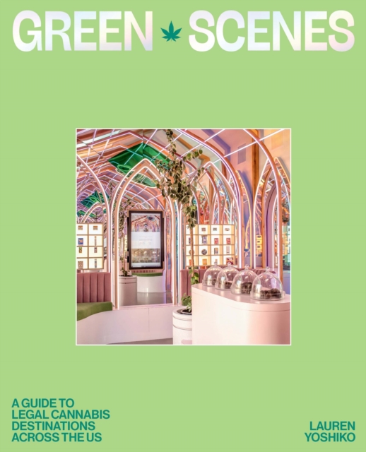 Green Scenes : A Guide to Legal Cannabis Destinations Across the US, Paperback / softback Book