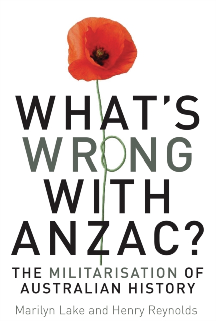 What's Wrong with ANZAC? : The Militarisation of Australian History, PDF eBook