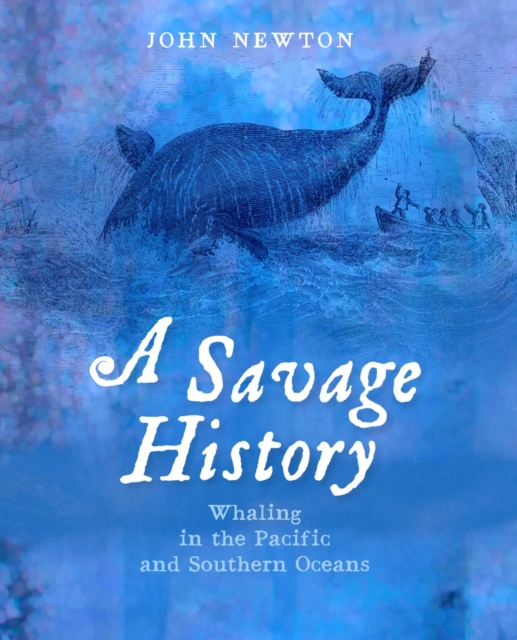 A Savage History : Whaling in the Pacific and Southern Oceans, PDF eBook