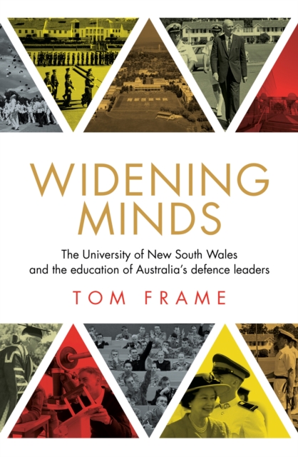 Widening Minds : The University of New South Wales and the Education of Australia's Defence Leaders, PDF eBook