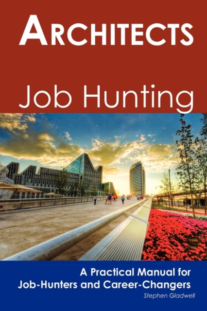 Architects : Job Hunting - A Practical Manual for Job-Hunters and Career Changers, Paperback / softback Book