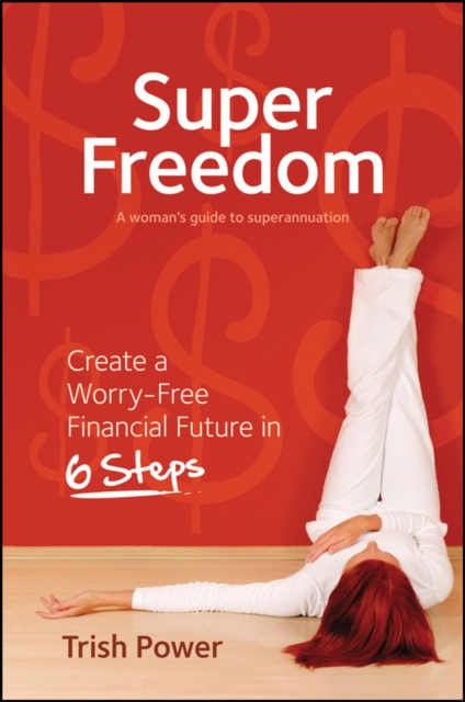 Super Freedom : Create a Worry-Free Financial Future in 6 Steps, EPUB eBook