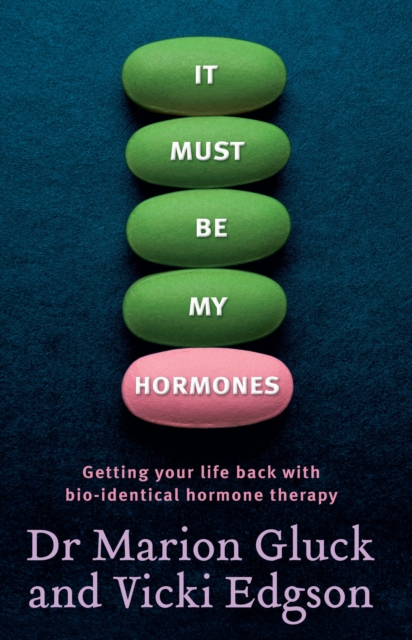 It Must Be My Hormones : A Practical Guide to Re-balancing your Body and Getting your Life Back on Track, EPUB eBook