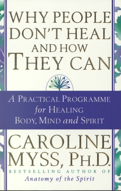 Why People Don't Heal & How They Can : A Practical Programme for Healing Body, Mind and Spirit, EPUB eBook