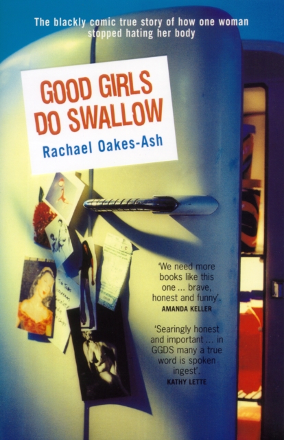 Good Girls Do Swallow : The Darkly Comic True Story of How One Woman Stopped Hating Her Body, EPUB eBook